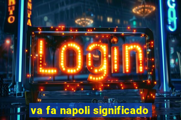 va fa napoli significado